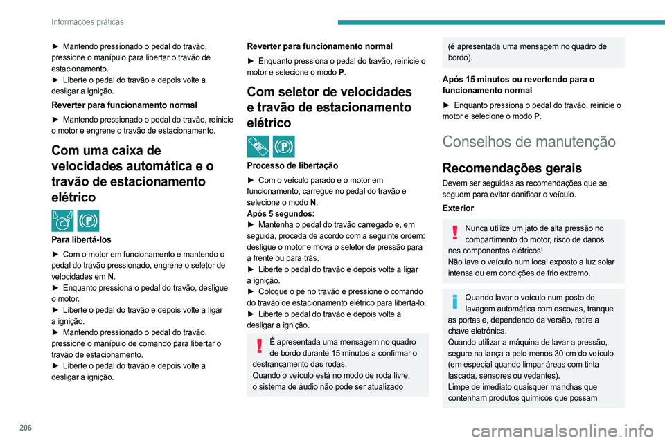 PEUGEOT PARTNER 2022 Manual de utilização (in Portuguese) 206
Informações práticas
► Mantendo pressionado o pedal do travão,
pressione o manípulo para libertar o travão de
estacionamento.
►
Liberte o pedal do travão e depois volte a
desliga PEUGEOT PARTNER 2022 Manual de utilização (in Portuguese) 206
Informações práticas
► Mantendo pressionado o pedal do travão,
pressione o manípulo para libertar o travão de
estacionamento.
►
Liberte o pedal do travão e depois volte a
desliga