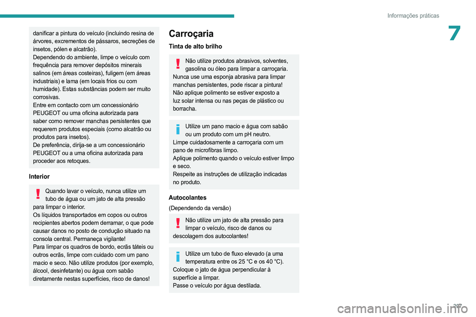 PEUGEOT PARTNER 2022 Manual de utilização (in Portuguese) 207
Informações práticas
7danificar a pintura do veículo (incluindo resina de
árvores, excrementos de pássaros, secreções de
insetos, pólen e alcatrão).
Dependendo do ambiente, limpe o ve PEUGEOT PARTNER 2022 Manual de utilização (in Portuguese) 207
Informações práticas
7danificar a pintura do veículo (incluindo resina de
árvores, excrementos de pássaros, secreções de
insetos, pólen e alcatrão).
Dependendo do ambiente, limpe o ve