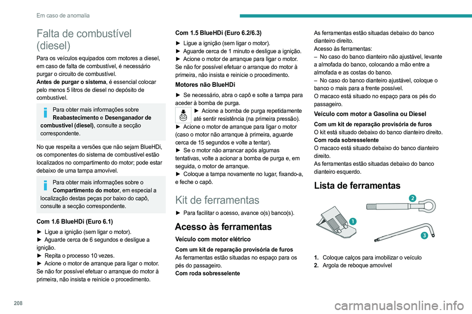 PEUGEOT PARTNER 2022 Manual de utilização (in Portuguese) 208
Em caso de anomalia
Falta de combustível
(diesel)
Para os veículos equipados com motores a diesel,
em caso de falta de combustível, é necessário
purgar o circuito de combustível.
Antes de PEUGEOT PARTNER 2022 Manual de utilização (in Portuguese) 208
Em caso de anomalia
Falta de combustível
(diesel)
Para os veículos equipados com motores a diesel,
em caso de falta de combustível, é necessário
purgar o circuito de combustível.
Antes de