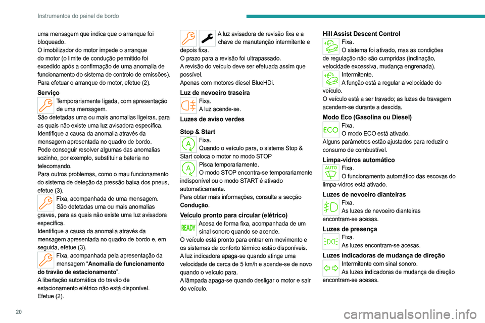 PEUGEOT PARTNER 2022  Manual de utilização (in Portuguese) 20
Instrumentos do painel de bordo
uma mensagem que indica que o arranque foi 
bloqueado.
O imobilizador do motor impede o arranque 
do motor (o limite de condução permitido foi 
excedido após a co