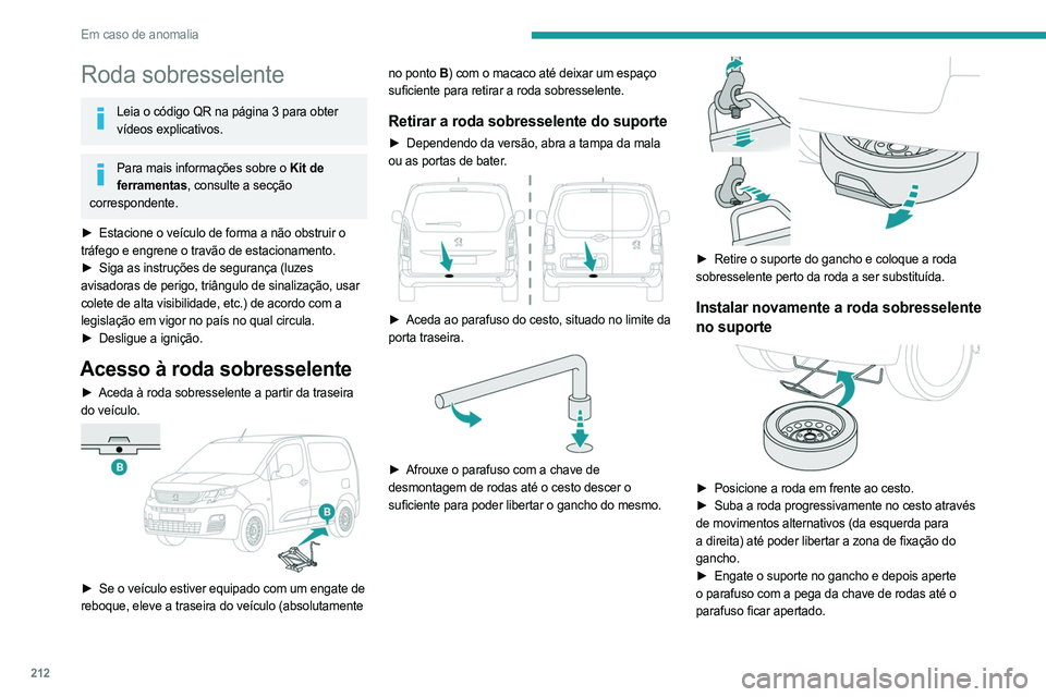 PEUGEOT PARTNER 2022 Manual de utilização (in Portuguese) 212
Em caso de anomalia
Roda sobresselente
Leia o código QR na página 3 para obter vídeos explicativos.
Para mais informações sobre o Kit de ferramentas, consulte a secção
correspondente.
►
PEUGEOT PARTNER 2022 Manual de utilização (in Portuguese) 212
Em caso de anomalia
Roda sobresselente
Leia o código QR na página 3 para obter vídeos explicativos.
Para mais informações sobre o Kit de ferramentas, consulte a secção
correspondente.
►
