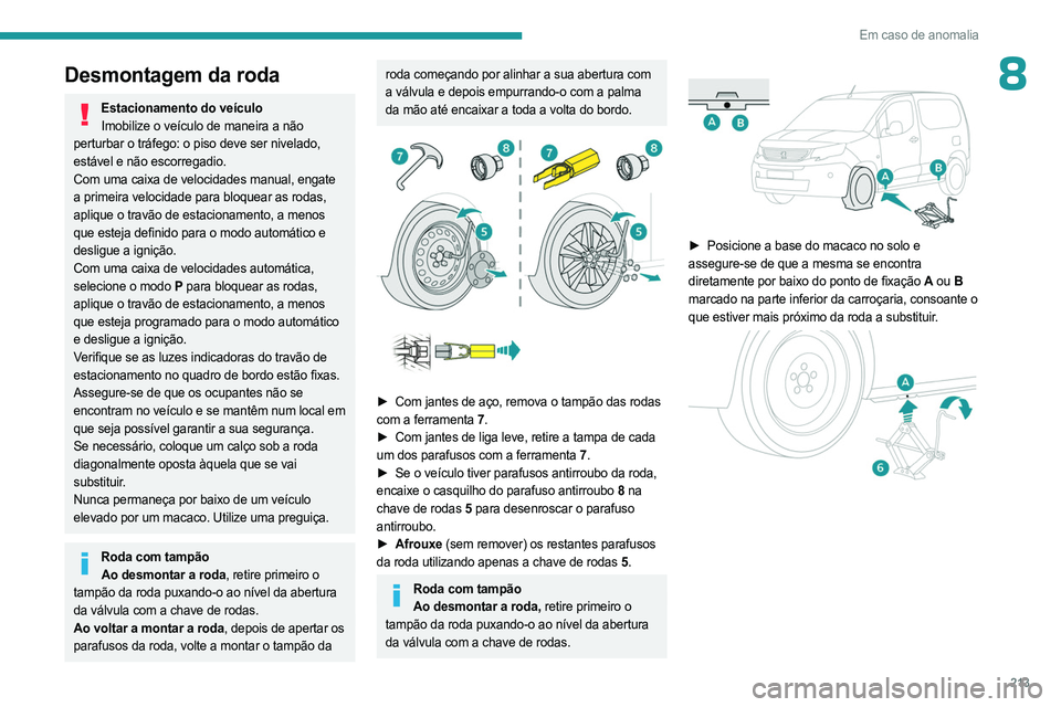 PEUGEOT PARTNER 2022 Manual de utilização (in Portuguese) 213
Em caso de anomalia
8Desmontagem da roda
Estacionamento do veículoImobilize o veículo de maneira a não
perturbar o tráfego: o piso deve ser nivelado,
estável e não escorregadio.
Com uma ca PEUGEOT PARTNER 2022 Manual de utilização (in Portuguese) 213
Em caso de anomalia
8Desmontagem da roda
Estacionamento do veículoImobilize o veículo de maneira a não
perturbar o tráfego: o piso deve ser nivelado,
estável e não escorregadio.
Com uma ca