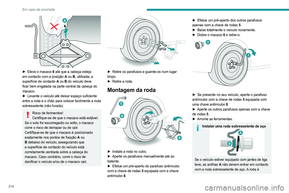 PEUGEOT PARTNER 2022 Manual de utilização (in Portuguese) 214
Em caso de anomalia
► Eleve o macaco 6 até que a cabeça esteja
em contacto com a posição A ou B, utilizada; a
superfície de contacto A ou B do veículo deve
ficar bem engatada na par PEUGEOT PARTNER 2022 Manual de utilização (in Portuguese) 214
Em caso de anomalia
► Eleve o macaco 6 até que a cabeça esteja
em contacto com a posição A ou B, utilizada; a
superfície de contacto A ou B do veículo deve
ficar bem engatada na par