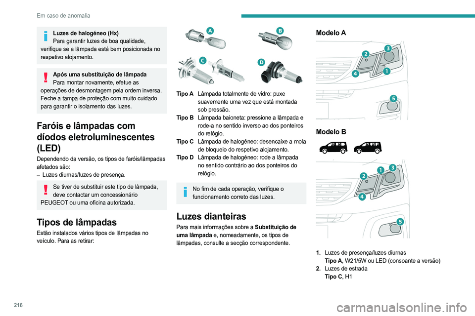 PEUGEOT PARTNER 2022 Manual de utilização (in Portuguese) 216
Em caso de anomalia
Luzes de halogéneo (Hx)Para garantir luzes de boa qualidade,
verifique se a lâmpada está bem posicionada no
respetivo alojamento.
Após uma substituição de lâmpada Para PEUGEOT PARTNER 2022 Manual de utilização (in Portuguese) 216
Em caso de anomalia
Luzes de halogéneo (Hx)Para garantir luzes de boa qualidade,
verifique se a lâmpada está bem posicionada no
respetivo alojamento.
Após uma substituição de lâmpada Para