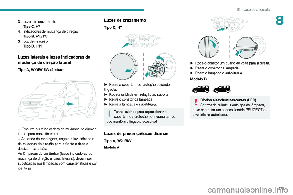 PEUGEOT PARTNER 2022 Manual de utilização (in Portuguese) 217
Em caso de anomalia
83.Luzes de cruzamento
Tipo C, H7
4. Indicadores de mudança de direção
Tipo B, PY21W
5. Luz de nevoeiro
Tipo D, H11
Luzes laterais e luzes indicadoras de
mudança de dire PEUGEOT PARTNER 2022 Manual de utilização (in Portuguese) 217
Em caso de anomalia
83.Luzes de cruzamento
Tipo C, H7
4. Indicadores de mudança de direção
Tipo B, PY21W
5. Luz de nevoeiro
Tipo D, H11
Luzes laterais e luzes indicadoras de
mudança de dire