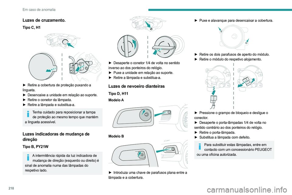 PEUGEOT PARTNER 2022 Manual de utilização (in Portuguese) 218
Em caso de anomalia
Luzes de cruzamento.
Tipo C, H1
► Retire a cobertura de proteção puxando a
lingueta.
►
Desencaixe a unidade em relação ao suporte.
►
Retire o conetor da lâm PEUGEOT PARTNER 2022 Manual de utilização (in Portuguese) 218
Em caso de anomalia
Luzes de cruzamento.
Tipo C, H1
► Retire a cobertura de proteção puxando a
lingueta.
►
Desencaixe a unidade em relação ao suporte.
►
Retire o conetor da lâm