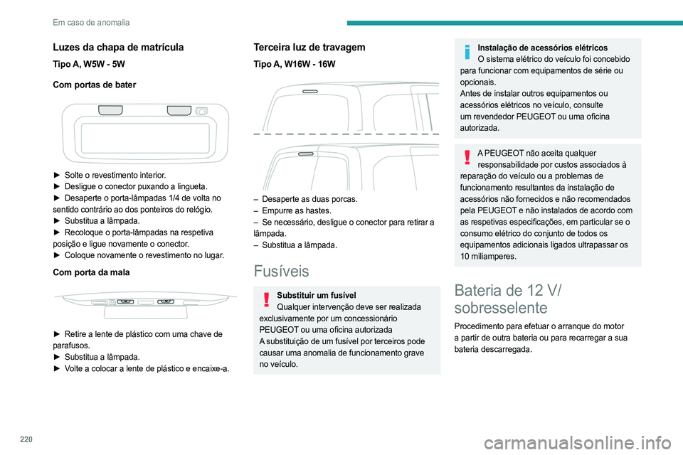 PEUGEOT PARTNER 2022 Manual de utilização (in Portuguese) 220
Em caso de anomalia
Luzes da chapa de matrÃcula
Tipo A, W5W - 5W
Com portas de bater
â–º Solte o revestimento interior.
â–º Desligue o conector puxando a lingueta.
â–º
Desaperte o porta-là PEUGEOT PARTNER 2022 Manual de utilização (in Portuguese) 220
Em caso de anomalia
Luzes da chapa de matrÃcula
Tipo A, W5W - 5W
Com portas de bater
â–º Solte o revestimento interior.
â–º Desligue o conector puxando a lingueta.
â–º
Desaperte o porta-lÃ