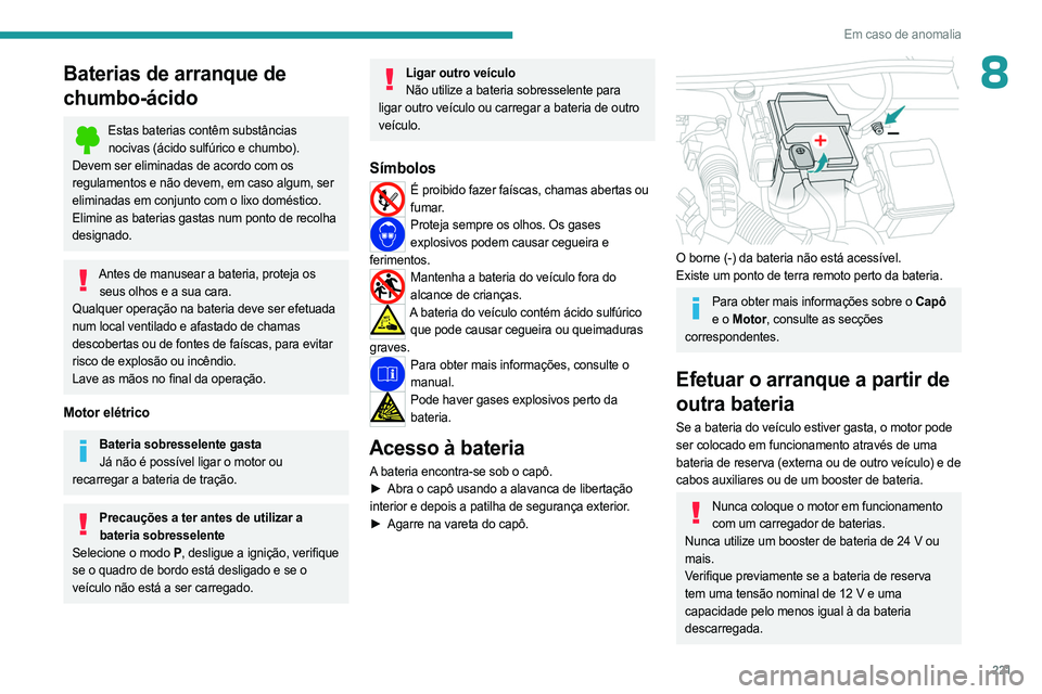 PEUGEOT PARTNER 2022 Manual de utilização (in Portuguese) 221
Em caso de anomalia
8Baterias de arranque de
chumbo-ácido
Estas baterias contêm substâncias nocivas (ácido sulfúrico e chumbo).
Devem ser eliminadas de acordo com os
regulamentos e não dev PEUGEOT PARTNER 2022 Manual de utilização (in Portuguese) 221
Em caso de anomalia
8Baterias de arranque de
chumbo-ácido
Estas baterias contêm substâncias nocivas (ácido sulfúrico e chumbo).
Devem ser eliminadas de acordo com os
regulamentos e não dev