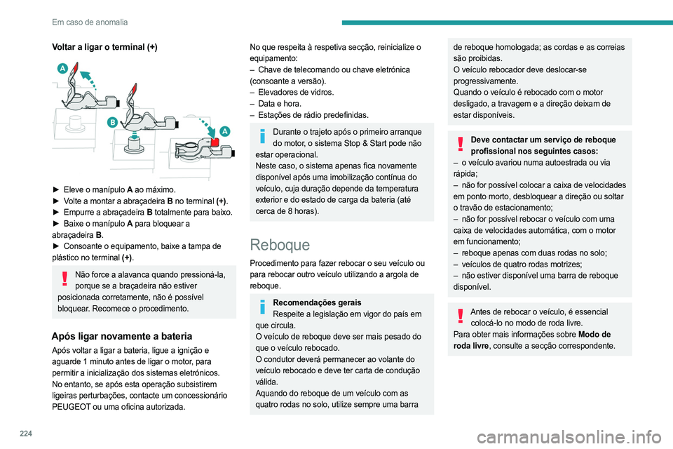 PEUGEOT PARTNER 2022 Manual de utilização (in Portuguese) 224
Em caso de anomalia
Voltar a ligar o terminal (+)
â–º Eleve o manÃpulo A ao máximo.
► V olte a montar a abraçadeira B no terminal (+).
â–º
Empurre a abraçadeira
B totalmente para PEUGEOT PARTNER 2022 Manual de utilização (in Portuguese) 224
Em caso de anomalia
Voltar a ligar o terminal (+)
â–º Eleve o manÃpulo A ao máximo.
► V olte a montar a abraçadeira B no terminal (+).
â–º
Empurre a abraçadeira
B totalmente para
