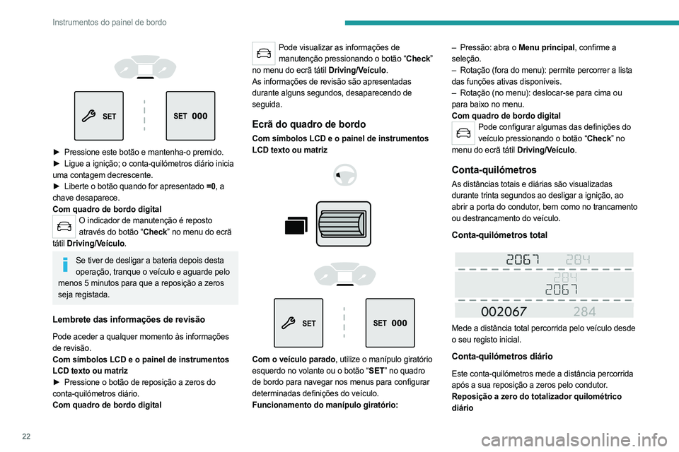PEUGEOT PARTNER 2022 Manual de utilização (in Portuguese) 22
Instrumentos do painel de bordo
► Pressione este botão e mantenha-o premido.
► Ligue a ignição; o conta-quilómetros diário inicia
uma contagem decrescente.
►
Liberte o botã PEUGEOT PARTNER 2022 Manual de utilização (in Portuguese) 22
Instrumentos do painel de bordo
► Pressione este botão e mantenha-o premido.
► Ligue a ignição; o conta-quilómetros diário inicia
uma contagem decrescente.
►
Liberte o botã