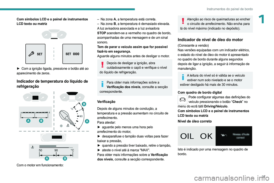 PEUGEOT PARTNER 2022  Manual de utilização (in Portuguese) 23
Instrumentos do painel de bordo
1Com símbolos LCD e o painel de instrumentos 
LCD texto ou matriz
 
 
 
 
► Com a ignição ligada, pressione o botão até ao  
aparecimento de zeros.
Indicador 