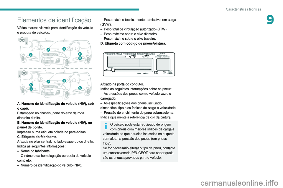 PEUGEOT PARTNER 2022 Manual de utilização (in Portuguese) 241
Características técnicas
9Elementos de identificação
Várias marcas visíveis para identificação do veículo
e procura de veículos.
A. Número de identificação do veículo (NIV), sob PEUGEOT PARTNER 2022 Manual de utilização (in Portuguese) 241
Características técnicas
9Elementos de identificação
Várias marcas visíveis para identificação do veículo
e procura de veículos.
A. Número de identificação do veículo (NIV), sob