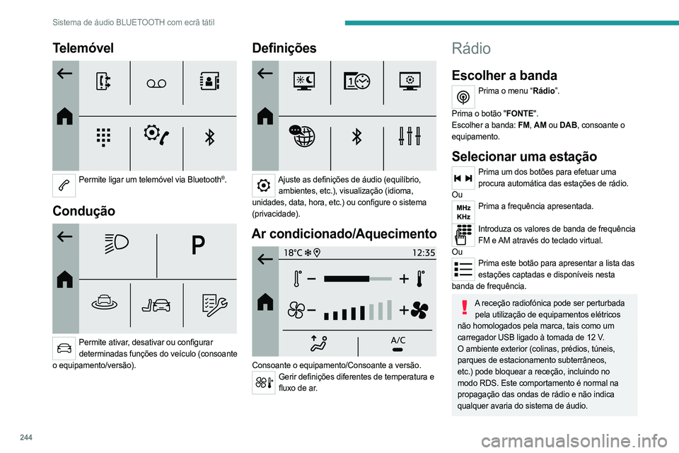 PEUGEOT PARTNER 2022 Manual de utilização (in Portuguese) 244
Sistema de áudio BLUETOOTH com ecrã tátil
Telemóvel
Permite ligar um telemóvel via Bluetooth®.
Condução
Permite ativar, desativar ou configurar determinadas funções do veículo (c PEUGEOT PARTNER 2022 Manual de utilização (in Portuguese) 244
Sistema de áudio BLUETOOTH com ecrã tátil
Telemóvel
Permite ligar um telemóvel via Bluetooth®.
Condução
Permite ativar, desativar ou configurar determinadas funções do veículo (c