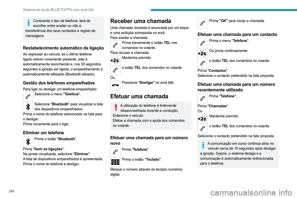 PEUGEOT PARTNER 2022  Manual de utilização (in Portuguese) 248
Sistema de áudio BLUETOOTH com ecrã tátil
Consoante o tipo de telefone, terá de escolher entre aceitar ou não a 
transferência dos seus contactos e registo de 
mensagens.
Restabelecimento au