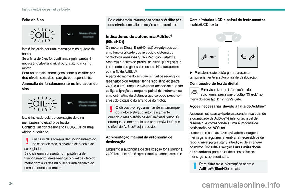 PEUGEOT PARTNER 2022 Manual de utilização (in Portuguese) 24
Instrumentos do painel de bordo
Falta de óleo
Isto é indicado por uma mensagem no quadro de
bordo.
Se a falta de óleo for confirmada pela vareta, é
necessário atestar o nível para evitar PEUGEOT PARTNER 2022 Manual de utilização (in Portuguese) 24
Instrumentos do painel de bordo
Falta de óleo
Isto é indicado por uma mensagem no quadro de
bordo.
Se a falta de óleo for confirmada pela vareta, é
necessário atestar o nível para evitar