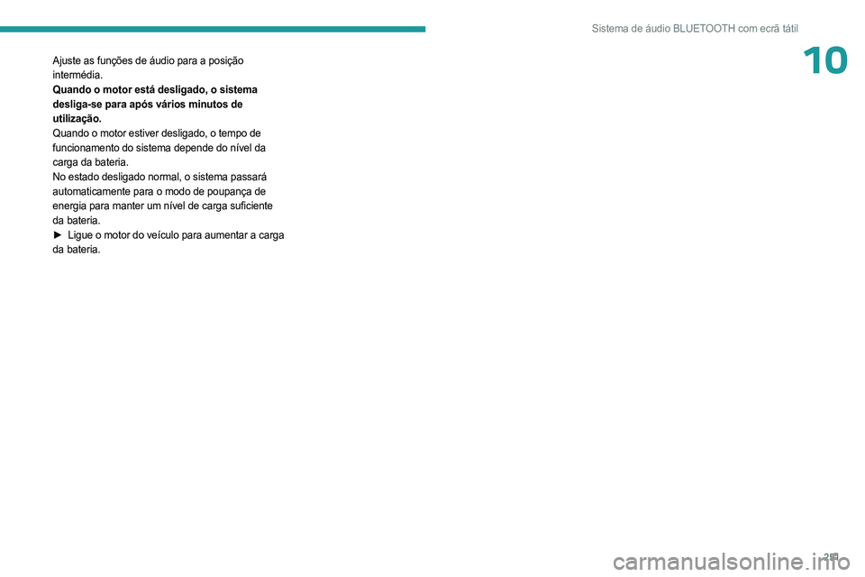 PEUGEOT PARTNER 2022  Manual de utilização (in Portuguese) 251
Sistema de áudio BLUETOOTH com ecrã tátil
10Ajuste as funções de áudio para a posição 
intermédia.
Quando o motor está desligado, o sistema 
desliga-se para após vários minutos de 
uti