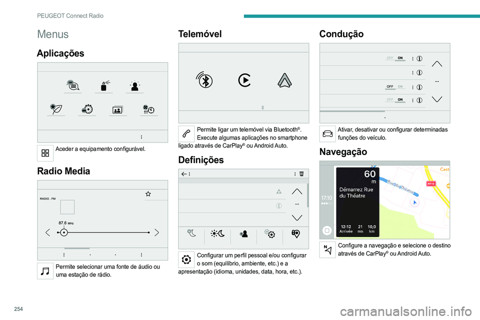 PEUGEOT PARTNER 2022 Manual de utilização (in Portuguese) 254
PEUGEOT Connect Radio
Menus
Aplicações
Aceder a equipamento configurável.
Radio Media
Permite selecionar uma fonte de áudio ou
uma estação de rádio.
Telemóvel
Permite ligar um t PEUGEOT PARTNER 2022 Manual de utilização (in Portuguese) 254
PEUGEOT Connect Radio
Menus
Aplicações
Aceder a equipamento configurável.
Radio Media
Permite selecionar uma fonte de áudio ou
uma estação de rádio.
Telemóvel
Permite ligar um t