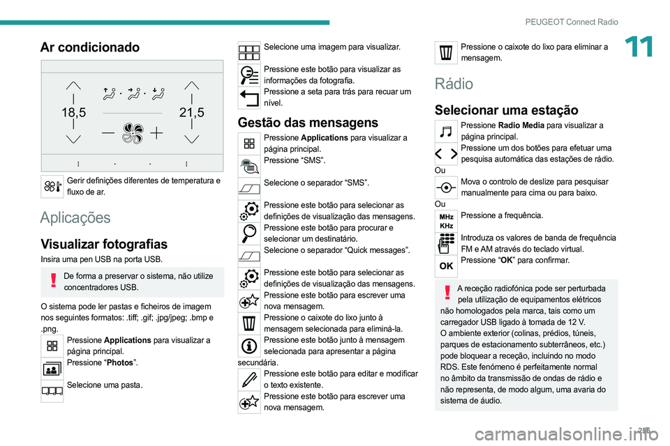 PEUGEOT PARTNER 2022  Manual de utilização (in Portuguese) 255
PEUGEOT Connect Radio
11Ar condicionado 
21,518,5
 
Gerir definições diferentes de temperatura e fluxo de ar.
Aplicações
Visualizar fotografias
Insira uma pen USB na porta USB.
De forma a pres