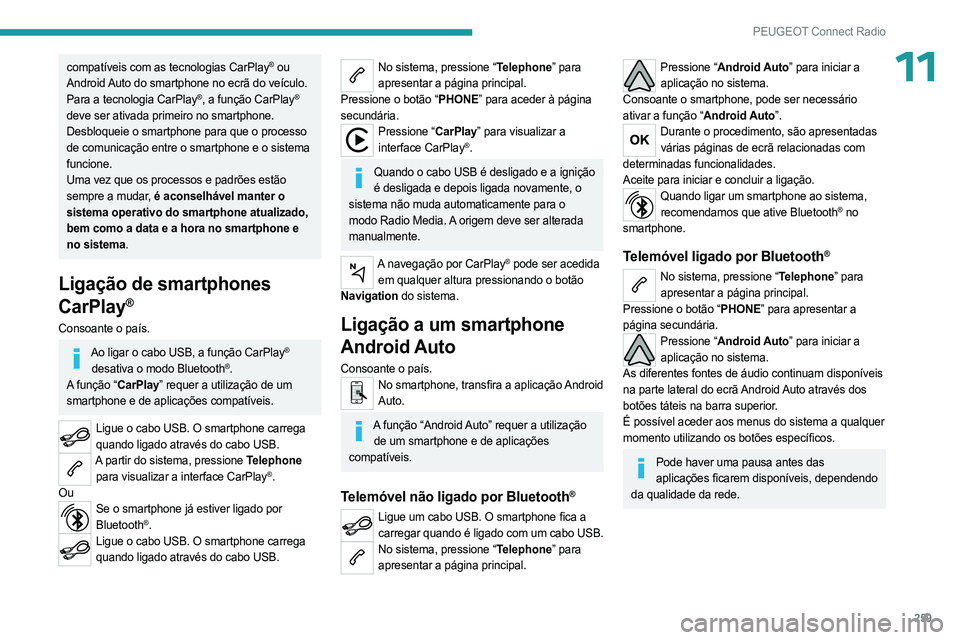 PEUGEOT PARTNER 2022 Manual de utilização (in Portuguese) 259
PEUGEOT Connect Radio
11compatíveis com as tecnologias CarPlay® ou
Android Auto do smartphone no ecrã do veículo.
Para a tecnologia CarPlay
®, a função CarPlay®
deve ser ativada primeir PEUGEOT PARTNER 2022 Manual de utilização (in Portuguese) 259
PEUGEOT Connect Radio
11compatíveis com as tecnologias CarPlay® ou
Android Auto do smartphone no ecrã do veículo.
Para a tecnologia CarPlay
®, a função CarPlay®
deve ser ativada primeir