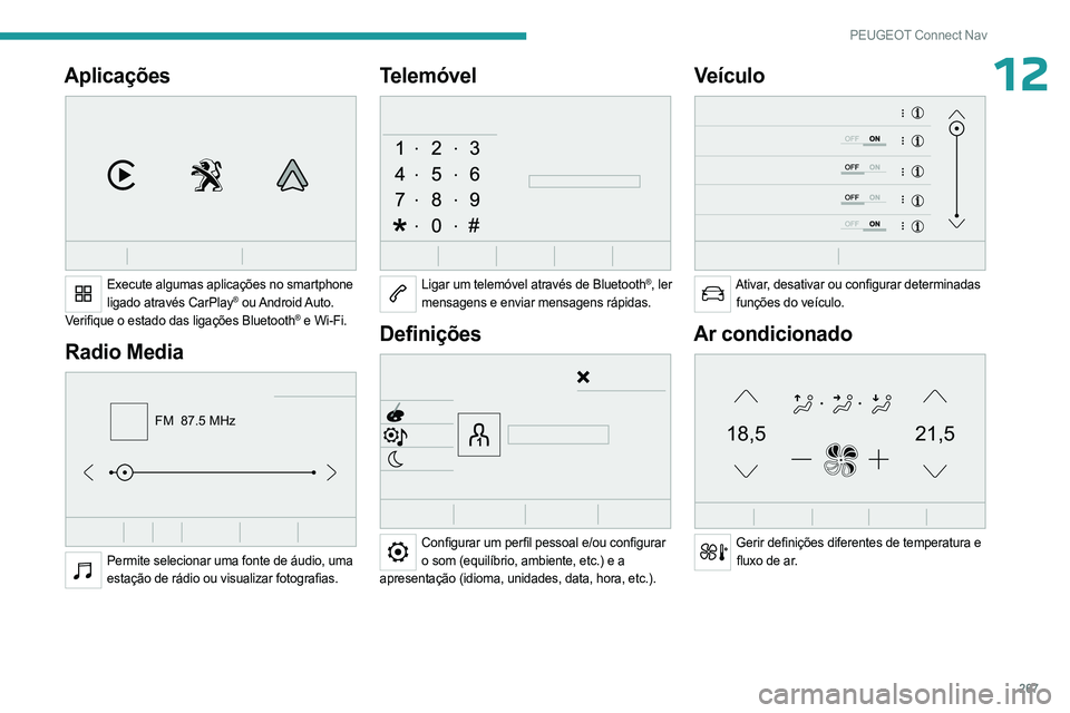 PEUGEOT PARTNER 2022 Manual de utilização (in Portuguese) 267
PEUGEOT Connect Nav
12Aplicações
Execute algumas aplicações no smartphone ligado através CarPlay® ou Android Auto.
Verifique o estado das ligações Bluetooth® e Wi-Fi.
Radio Media
F PEUGEOT PARTNER 2022 Manual de utilização (in Portuguese) 267
PEUGEOT Connect Nav
12Aplicações
Execute algumas aplicações no smartphone ligado através CarPlay® ou Android Auto.
Verifique o estado das ligações Bluetooth® e Wi-Fi.
Radio Media
F