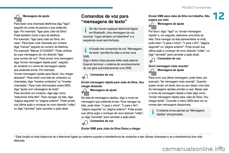 PEUGEOT PARTNER 2022 Manual de utilização (in Portuguese) 271
PEUGEOT Connect Nav
12Mensagens de ajuda
Para
fazer uma chamada telefónica diga "ligar",
seguido
do nome da pessoa a que pretende
ligar. Por
exemplo: "ligar PEUGEOT PARTNER 2022 Manual de utilização (in Portuguese) 271
PEUGEOT Connect Nav
12Mensagens de ajuda
Para
fazer uma chamada telefónica diga "ligar",
seguido
do nome da pessoa a que pretende
ligar. Por
exemplo: "ligar