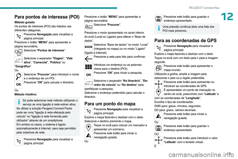 PEUGEOT PARTNER 2022 Manual de utilização (in Portuguese) 273
PEUGEOT Connect Nav
12Para pontos de interesse (POI)
Método guiado:
Os pontos de interesse (POI) são listados nas
diferentes categorias.
Pressione Navegação para visualizar a
página princip PEUGEOT PARTNER 2022 Manual de utilização (in Portuguese) 273
PEUGEOT Connect Nav
12Para pontos de interesse (POI)
Método guiado:
Os pontos de interesse (POI) são listados nas
diferentes categorias.
Pressione Navegação para visualizar a
página princip