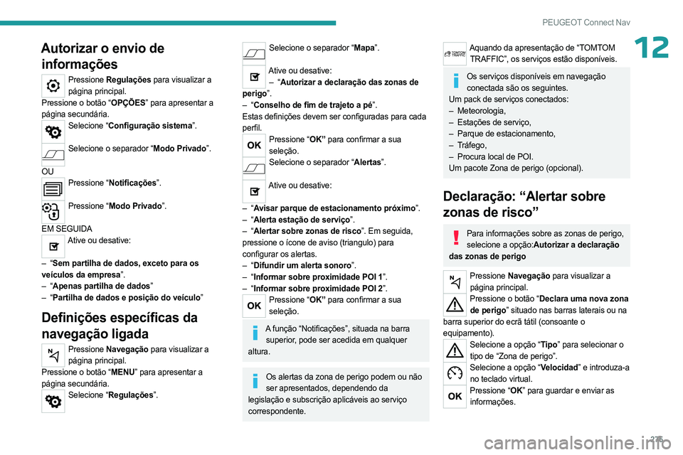 PEUGEOT PARTNER 2022 Manual de utilização (in Portuguese) 275
PEUGEOT Connect Nav
12Autorizar o envio de informações
Pressione Regulações para visualizar a
página principal.
Pressione o botão “OPÇÕES” para apresentar a
página secundária.
Sel PEUGEOT PARTNER 2022 Manual de utilização (in Portuguese) 275
PEUGEOT Connect Nav
12Autorizar o envio de informações
Pressione Regulações para visualizar a
página principal.
Pressione o botão “OPÇÕES” para apresentar a
página secundária.
Sel