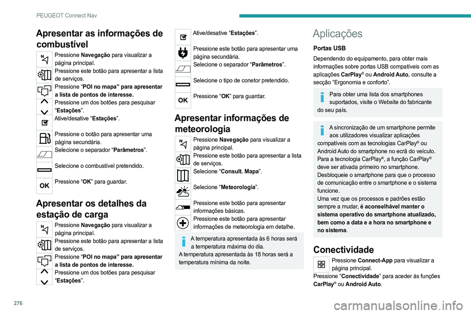 PEUGEOT PARTNER 2022 Manual de utilização (in Portuguese) 276
PEUGEOT Connect Nav
Apresentar as informações de combustível
Pressione Navegação para visualizar a
página principal.
Pressione este botão para apresentar a lista de serviços.
Pressione PEUGEOT PARTNER 2022 Manual de utilização (in Portuguese) 276
PEUGEOT Connect Nav
Apresentar as informações de combustível
Pressione Navegação para visualizar a
página principal.
Pressione este botão para apresentar a lista de serviços.
Pressione