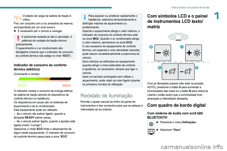 PEUGEOT PARTNER 2022 Manual de utilização (in Portuguese) 27
Instrumentos do painel de bordo
1O estado de carga da bateria de tração é crítico.
Fixo, em conjunto com a luz avisadora da reserva,
acompanhada por um sinal sonoro.
►
É necessário pôr PEUGEOT PARTNER 2022 Manual de utilização (in Portuguese) 27
Instrumentos do painel de bordo
1O estado de carga da bateria de tração é crítico.
Fixo, em conjunto com a luz avisadora da reserva,
acompanhada por um sinal sonoro.
►
É necessário pôr