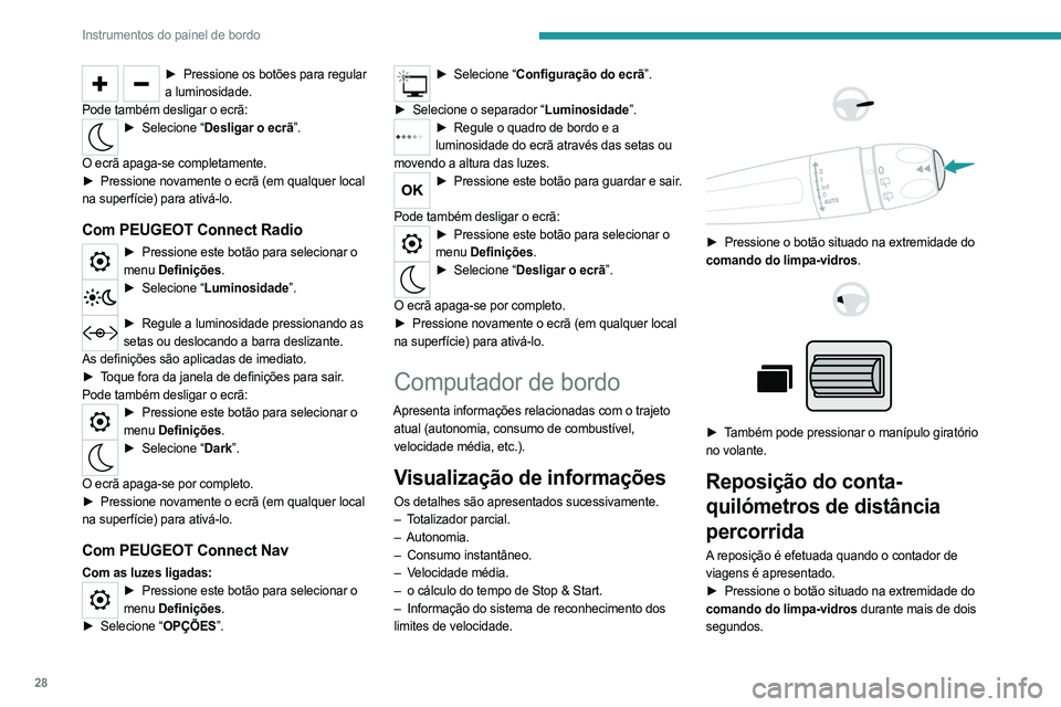 PEUGEOT PARTNER 2022 Manual de utilização (in Portuguese) 28
Instrumentos do painel de bordo
► Pressione os botões para regular
a luminosidade.
Pode também desligar o ecrã:
► Selecione “ Desligar o ecrã”.
O ecrã apaga-se completamente.
►
PEUGEOT PARTNER 2022 Manual de utilização (in Portuguese) 28
Instrumentos do painel de bordo
► Pressione os botões para regular
a luminosidade.
Pode também desligar o ecrã:
► Selecione “ Desligar o ecrã”.
O ecrã apaga-se completamente.
►