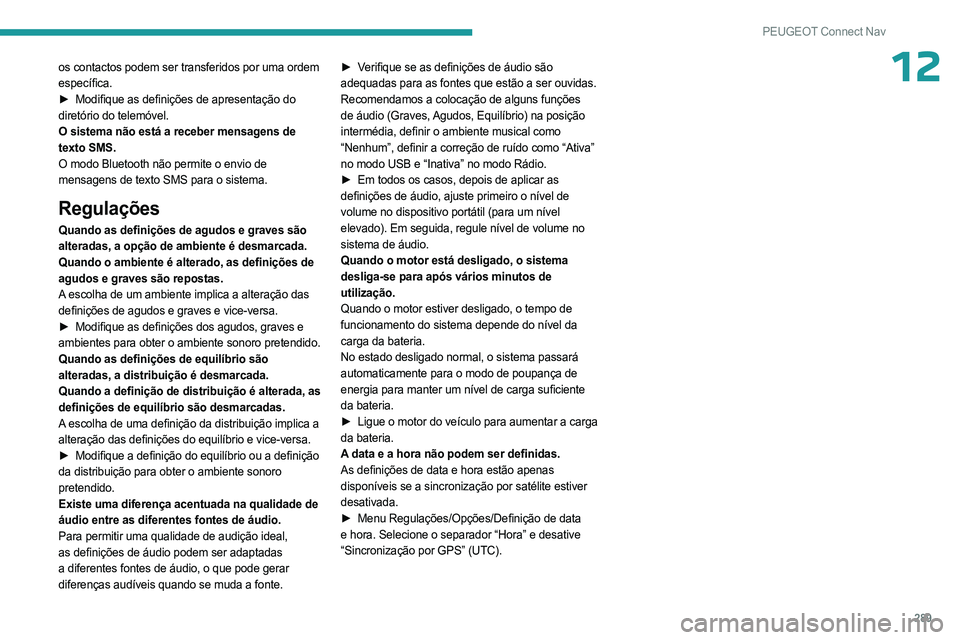 PEUGEOT PARTNER 2022  Manual de utilização (in Portuguese) 289
PEUGEOT Connect Nav
12os contactos podem ser transferidos por uma ordem 
específica.
► 
Modifique as definições de apresentação do
  
diretório do telemóvel.
O sistema não está a recebe