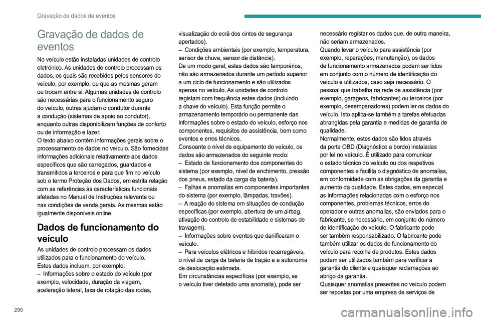 PEUGEOT PARTNER 2022 Manual de utilização (in Portuguese) 290
Gravação de dados de eventos
Gravação de dados de
eventos
No veículo estão instaladas unidades de controlo
eletrónico. As unidades de controlo processam os
dados, os quais são recebidos PEUGEOT PARTNER 2022 Manual de utilização (in Portuguese) 290
Gravação de dados de eventos
Gravação de dados de
eventos
No veículo estão instaladas unidades de controlo
eletrónico. As unidades de controlo processam os
dados, os quais são recebidos