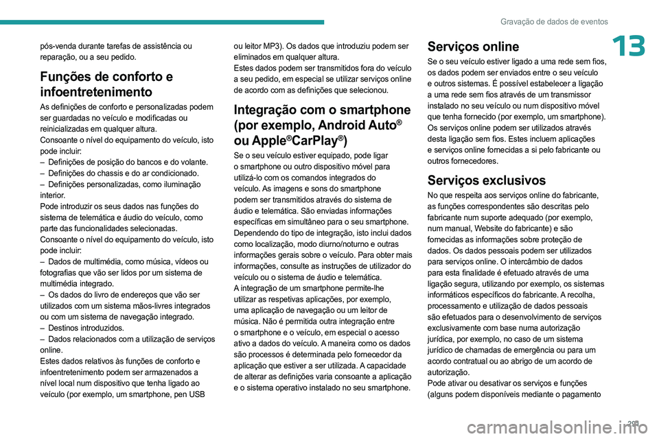 PEUGEOT PARTNER 2022  Manual de utilização (in Portuguese) 291
Gravação de dados de eventos
13pós-venda durante tarefas de assistência ou 
reparação, ou a seu pedido. 
Funções de conforto e 
infoentretenimento
As definições de conforto e personaliza