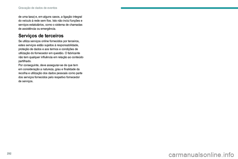 PEUGEOT PARTNER 2022  Manual de utilização (in Portuguese) 292
Gravação de dados de eventos
de uma taxa) e, em alguns casos, a ligação integral 
do veículo à rede sem fios. Isto não inclui funções e 
serviços estatutários, como o sistema de chamada