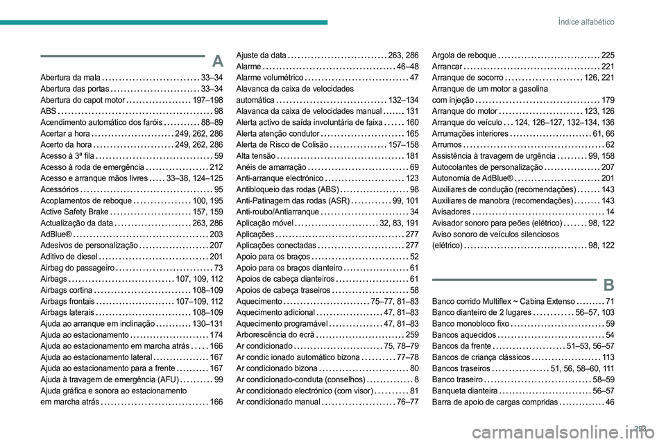 PEUGEOT PARTNER 2022  Manual de utilização (in Portuguese) 293
Índice alfabético
A
Abertura da mala    33–34
Abertura das portas     
33–34
Abertura do capot motor
   
197–198
ABS
    
98
Acendimento automático dos faróis
   
88–89
Acertar a hora
