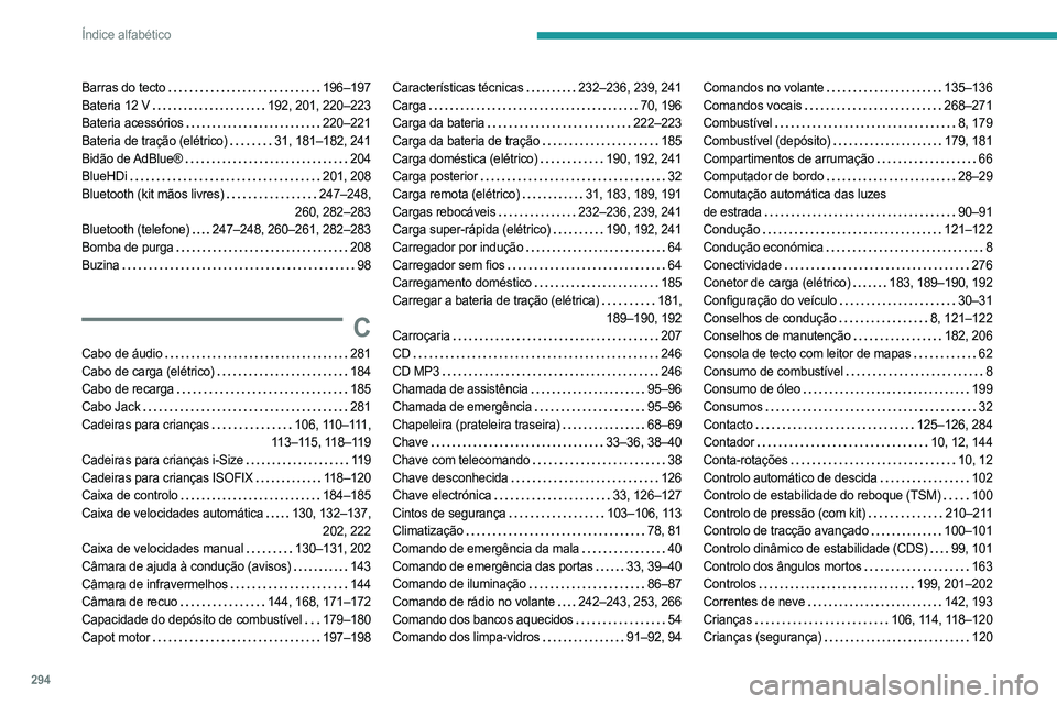 PEUGEOT PARTNER 2022  Manual de utilização (in Portuguese) 294
Índice alfabético
Barras do tecto    196–197
Bateria 12 V     
192, 201, 220–223
Bateria acessórios
    
220–221
Bateria de tração (elétrico)
   
31, 181–182, 241
Bidão  de AdBlue®