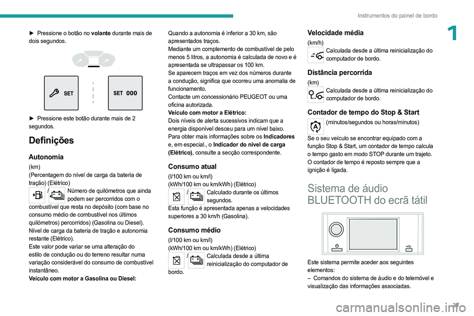 PEUGEOT PARTNER 2022 Manual de utilização (in Portuguese) 29
Instrumentos do painel de bordo
1► Pressione o botão no volante durante mais de
dois segundos.
► Pressione este botão durante mais de 2
segundos.
Definições
Autonomia
(km)
(Perce PEUGEOT PARTNER 2022 Manual de utilização (in Portuguese) 29
Instrumentos do painel de bordo
1► Pressione o botão no volante durante mais de
dois segundos.
► Pressione este botão durante mais de 2
segundos.
Definições
Autonomia
(km)
(Perce