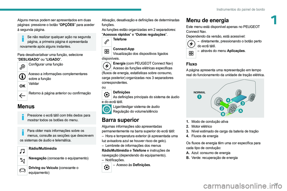 PEUGEOT PARTNER 2022 Manual de utilização (in Portuguese) 31
Instrumentos do painel de bordo
1Alguns menus podem ser apresentados em duas
páginas: pressione o botão “OPÇÕES” para aceder
à segunda página.
Se não realizar qualquer ação na segund PEUGEOT PARTNER 2022 Manual de utilização (in Portuguese) 31
Instrumentos do painel de bordo
1Alguns menus podem ser apresentados em duas
páginas: pressione o botão “OPÇÕES” para aceder
à segunda página.
Se não realizar qualquer ação na segund