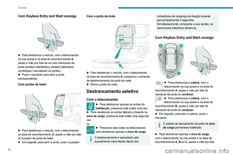 PEUGEOT PARTNER 2022  Manual de utilização (in Portuguese) 36
Acesso
Com Keyless Entry and Start consigo 
 
► Para destrancar o veículo, com o telecomando 
na sua posse e na área de reconhecimento A , 
passe a mão por trás de um dos manípulos da 
porta