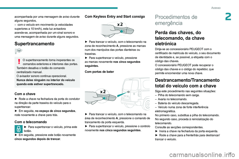 PEUGEOT PARTNER 2022  Manual de utilização (in Portuguese) 39
Acesso
2acompanhada por uma mensagem de aviso durante 
alguns segundos, 
– 
com o veículo em movimento (a velocidades
  
superiores a 10 km/h), esta luz avisadora 
acende-se, acompanhada por um 