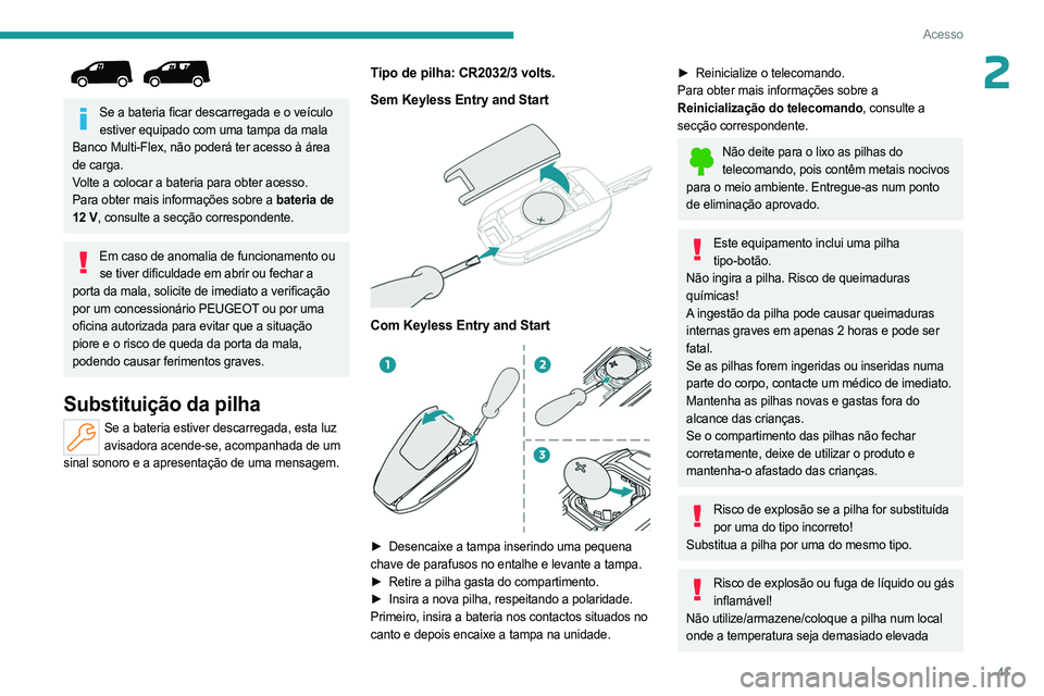 PEUGEOT PARTNER 2022  Manual de utilização (in Portuguese) 41
Acesso
2 
Se a bateria ficar descarregada e o veículo estiver equipado com uma tampa da mala 
Banco Multi-Flex, não poderá ter acesso à área 
de carga.
Volte a colocar a bateria para obter ace