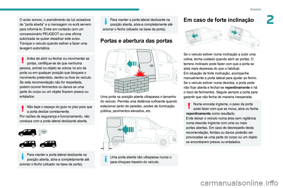 PEUGEOT PARTNER 2022 Manual de utilização (in Portuguese) 45
Acesso
2O aviso sonoro, o acendimento da luz avisadora
de “porta aberta” e a mensagem no ecrã servem
para informá-lo. Entre em contacto com um
concessionário PEUGEOT ou uma oficina
autor PEUGEOT PARTNER 2022 Manual de utilização (in Portuguese) 45
Acesso
2O aviso sonoro, o acendimento da luz avisadora
de “porta aberta” e a mensagem no ecrã servem
para informá-lo. Entre em contacto com um
concessionário PEUGEOT ou uma oficina
autor