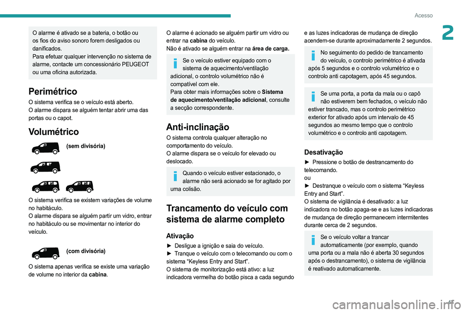 PEUGEOT PARTNER 2022 Manual de utilização (in Portuguese) 47
Acesso
2O alarme é ativado se a bateria, o botão ou
os fios do aviso sonoro forem desligados ou
danificados.
Para efetuar qualquer intervenção no sistema de
alarme, contacte um concessionár PEUGEOT PARTNER 2022 Manual de utilização (in Portuguese) 47
Acesso
2O alarme é ativado se a bateria, o botão ou
os fios do aviso sonoro forem desligados ou
danificados.
Para efetuar qualquer intervenção no sistema de
alarme, contacte um concessionár