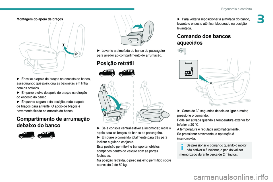 PEUGEOT PARTNER 2022  Manual de utilização (in Portuguese) 53
Ergonomia e conforto
3Montagem do apoio de braços 
 
► Encaixe o apoio de braços no encosto do banco, 
assegurando que posiciona as baionetas em linha 
com os orifícios.
►
 
Empurre o eixo d