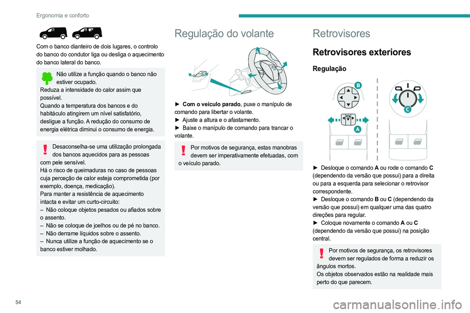 PEUGEOT PARTNER 2022  Manual de utilização (in Portuguese) 54
Ergonomia e conforto
 
Com o banco dianteiro de dois lugares, o controlo 
do banco do condutor liga ou desliga o aquecimento 
do banco lateral do banco.
Não utilize a função quando o banco não 