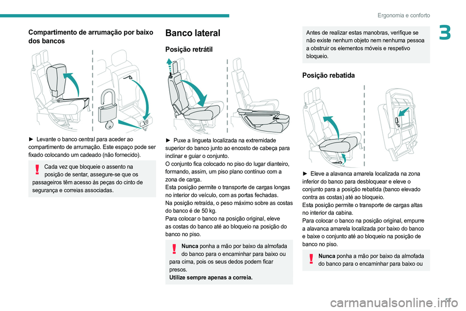 PEUGEOT PARTNER 2022  Manual de utilização (in Portuguese) 57
Ergonomia e conforto
3Compartimento de arrumação por baixo 
dos bancos
 
 
► Levante o banco central para aceder ao 
compartimento de arrumação. Este espaço pode ser 
fixado colocando um cad