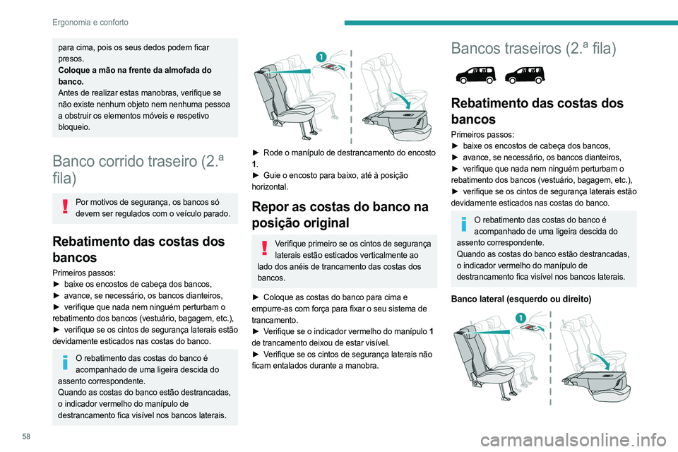 PEUGEOT PARTNER 2022  Manual de utilização (in Portuguese) 58
Ergonomia e conforto
para cima, pois os seus dedos podem ficar 
presos.
Coloque a mão na frente da almofada do 
banco.
Antes de realizar estas manobras, verifique se 
não existe nenhum objeto nem