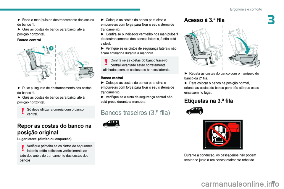 PEUGEOT PARTNER 2022  Manual de utilização (in Portuguese) 59
Ergonomia e conforto
3► Rode o manípulo de destrancamento das costas 
do banco 1 .
►
 
Guie as costas do banco para baixo, até à
  
posição horizontal.
Banco central 
 
► Puxe a lingueta