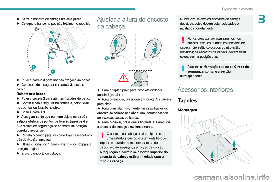 PEUGEOT PARTNER 2022  Manual de utilização (in Portuguese) 61
Ergonomia e conforto
3► Baixe o encosto de cabeça até este parar.
►  Coloque o banco na posição totalmente rebatida. 
 
► Puxe a correia  3 para abrir as fixações do banco.
►  Continu