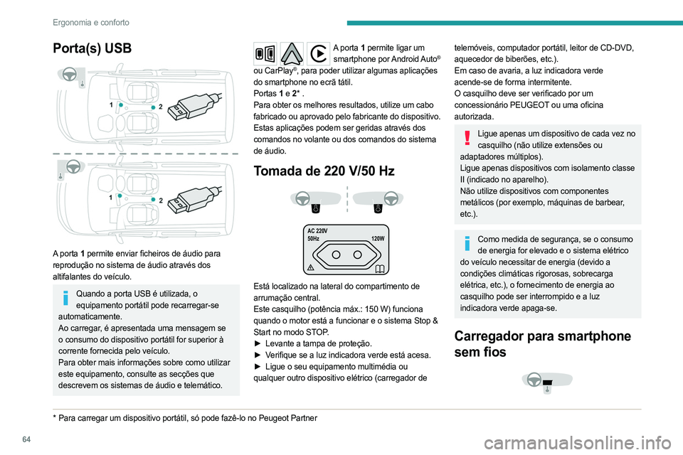 PEUGEOT PARTNER 2022 Manual de utilização (in Portuguese) 64
Ergonomia e conforto
Porta(s) USB
A porta 1 permite enviar ficheiros de áudio para
reprodução no sistema de áudio através dos
altifalantes do veículo.
Quando a porta USB é utilizada, o PEUGEOT PARTNER 2022 Manual de utilização (in Portuguese) 64
Ergonomia e conforto
Porta(s) USB
A porta 1 permite enviar ficheiros de áudio para
reprodução no sistema de áudio através dos
altifalantes do veículo.
Quando a porta USB é utilizada, o